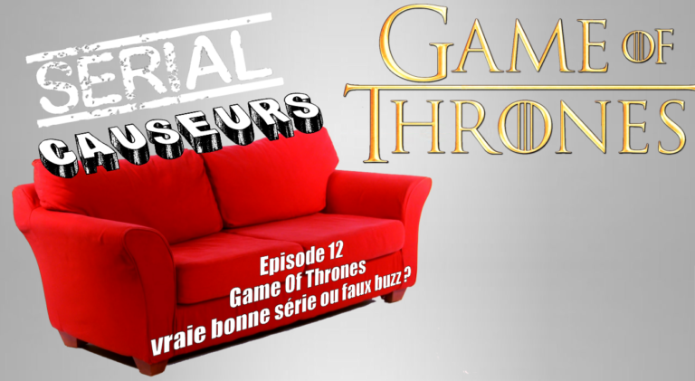 Serial Causeurs parle de Game Of Thrones