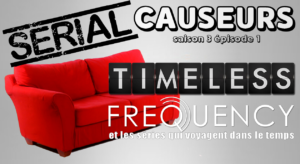 serial causeurs - Serial Causeurs parle de Timeless, Frequency, Flash, Westworld, This Is Us... 301